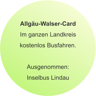 Allgäu-Walser-Card Im ganzen Landkreis kostenlos Busfahren.  Ausgenommen: Inselbus Lindau